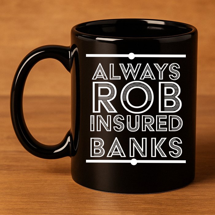 Always Rob Insured Banks 11oz C Handle Ceramic Mug