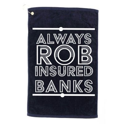 Always Rob Insured Banks Golf Towel