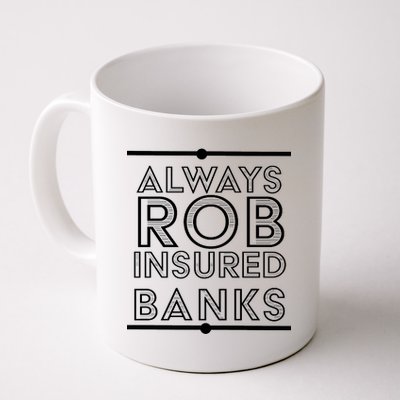 Always Rob Insured Banks Coffee Mug