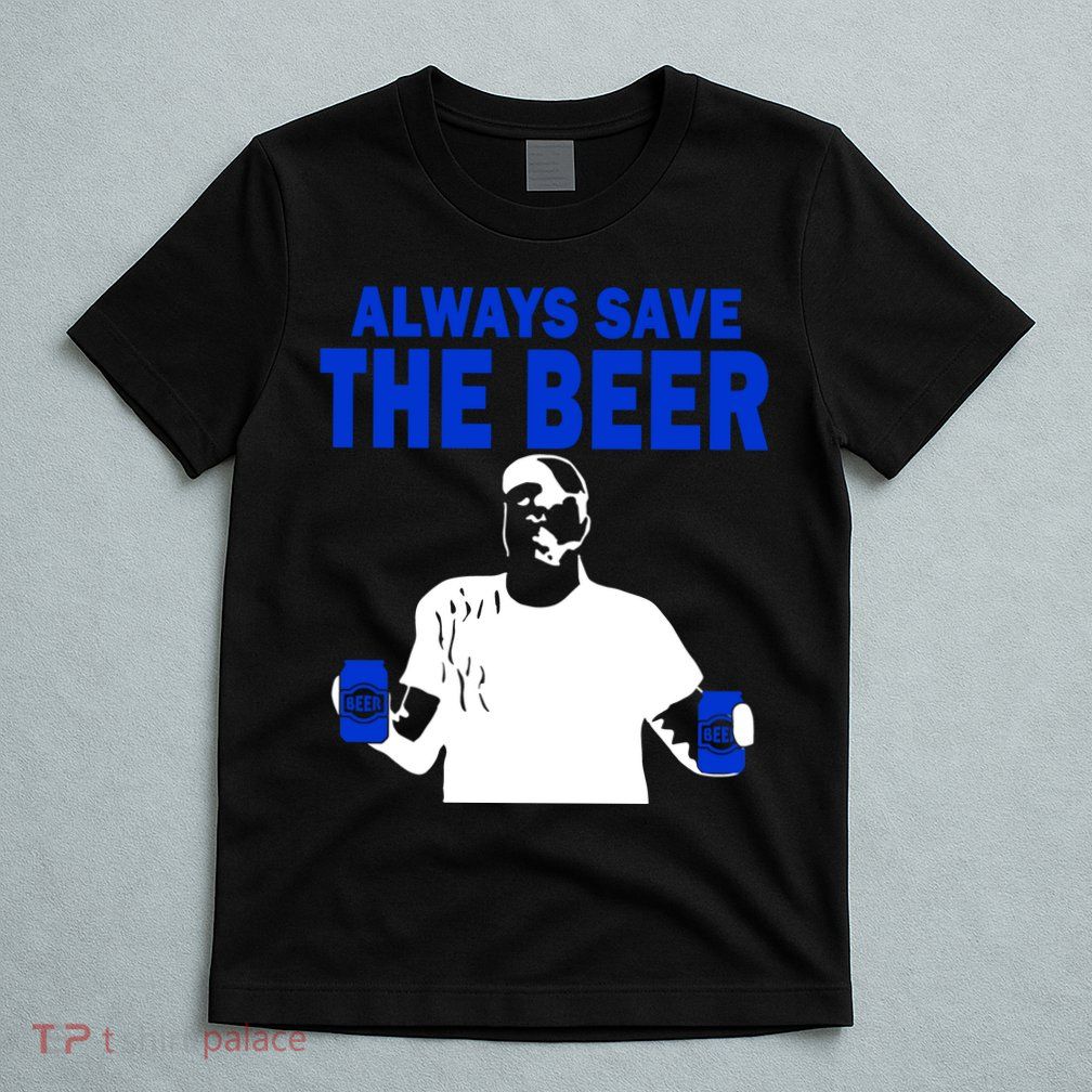 Always Save The Beers Funny T-Shirt