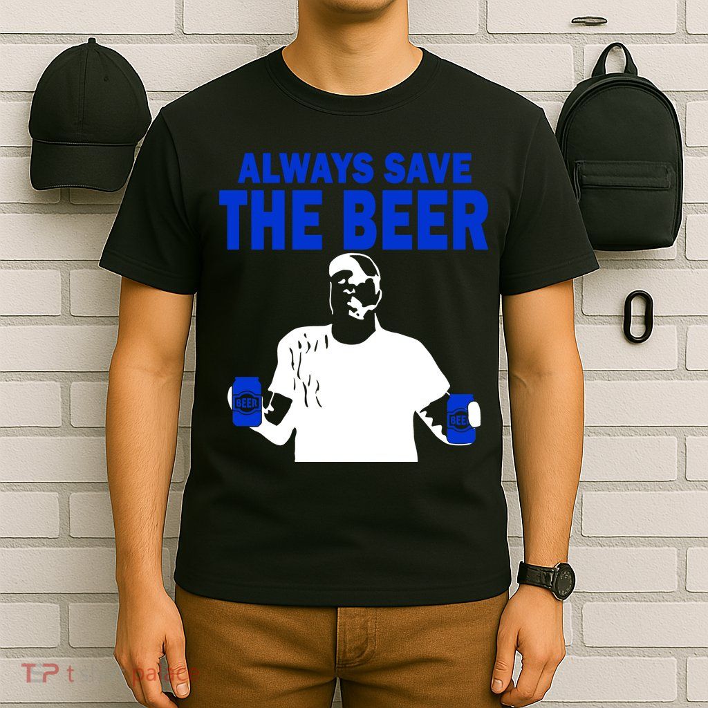 Always Save The Beers Funny T-Shirt