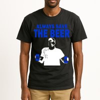 Always Save The Beers Funny Tall T-Shirt
