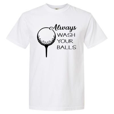 Always Wash YUour Ball Funny Golfing Garment-Dyed Heavyweight T-Shirt