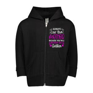 Always Love Your Mother Because You Will Gift Mother Daughter Gift Toddler Zip Fleece Hoodie