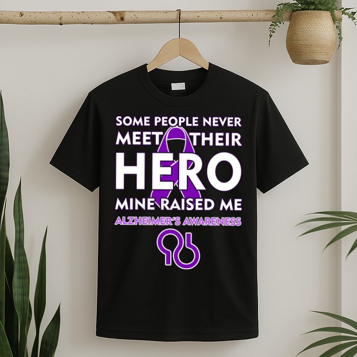 Alzheimer's Some People Never Meet Their Hero Mine Raised Me T-Shirt