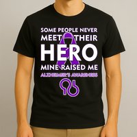Alzheimer's Some People Never Meet Their Hero Mine Raised Me T-Shirt