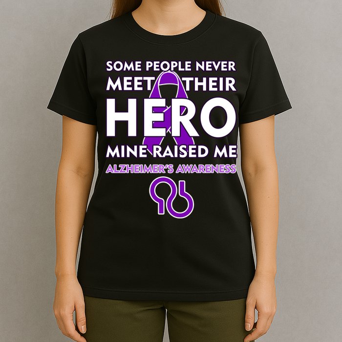 Alzheimer's Some People Never Meet Their Hero Mine Raised Me T-Shirt