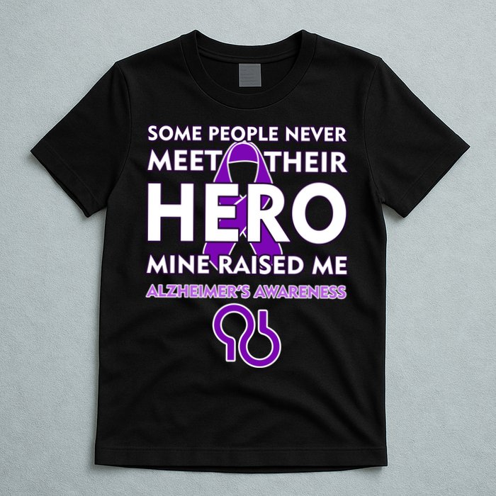 Alzheimer's Some People Never Meet Their Hero Mine Raised Me T-Shirt