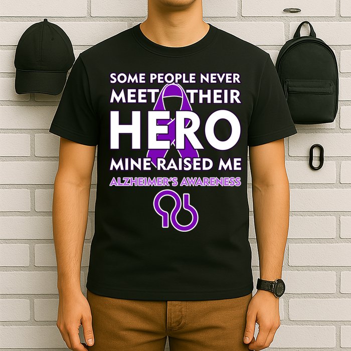 Alzheimer's Some People Never Meet Their Hero Mine Raised Me T-Shirt