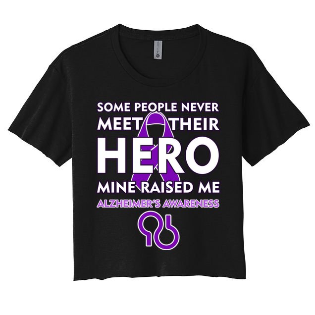 Alzheimer's Some People Never Meet Their Hero Mine Raised Me Crop Top