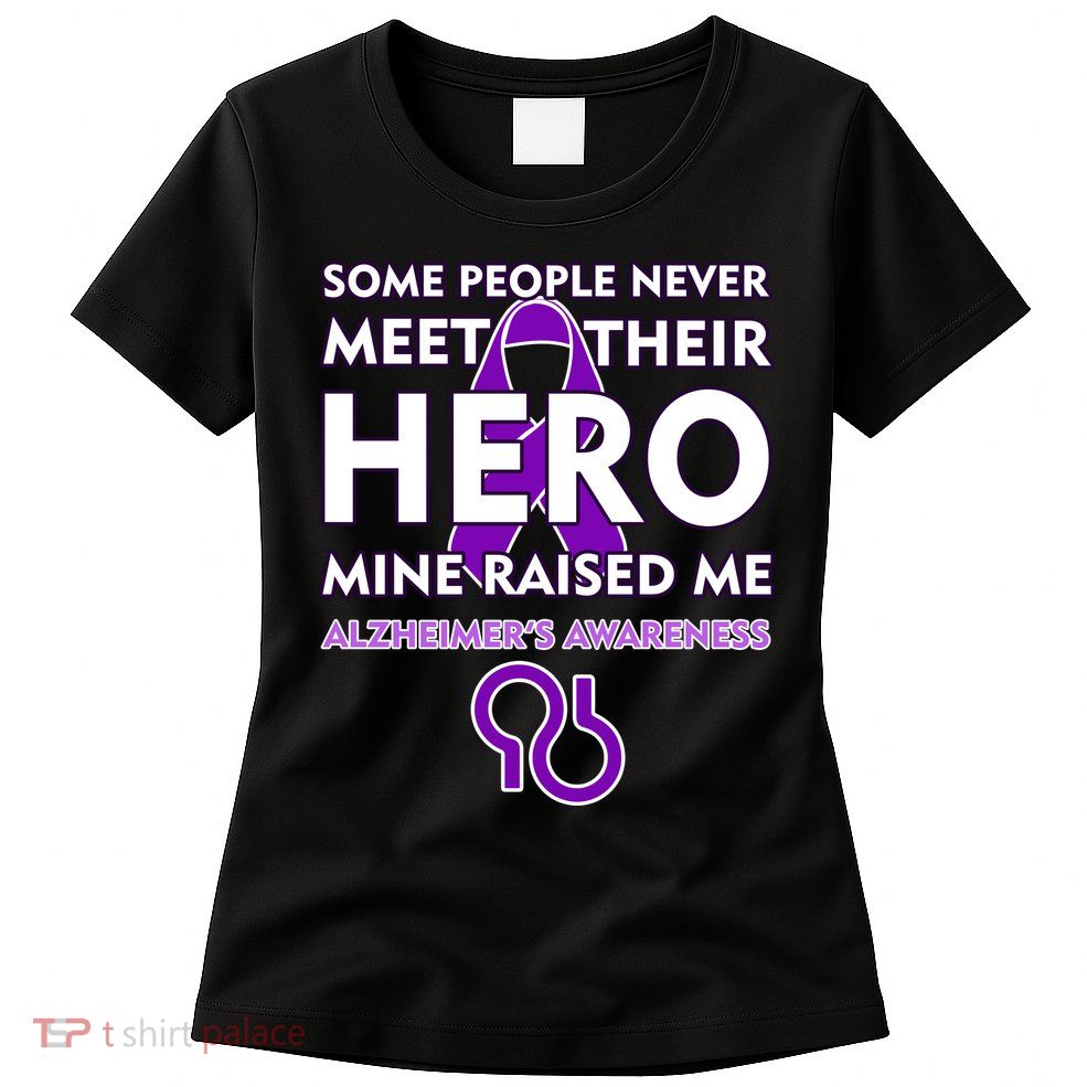 Alzheimer's Some People Never Meet Their Hero Mine Raised Me Womens T-Shirt