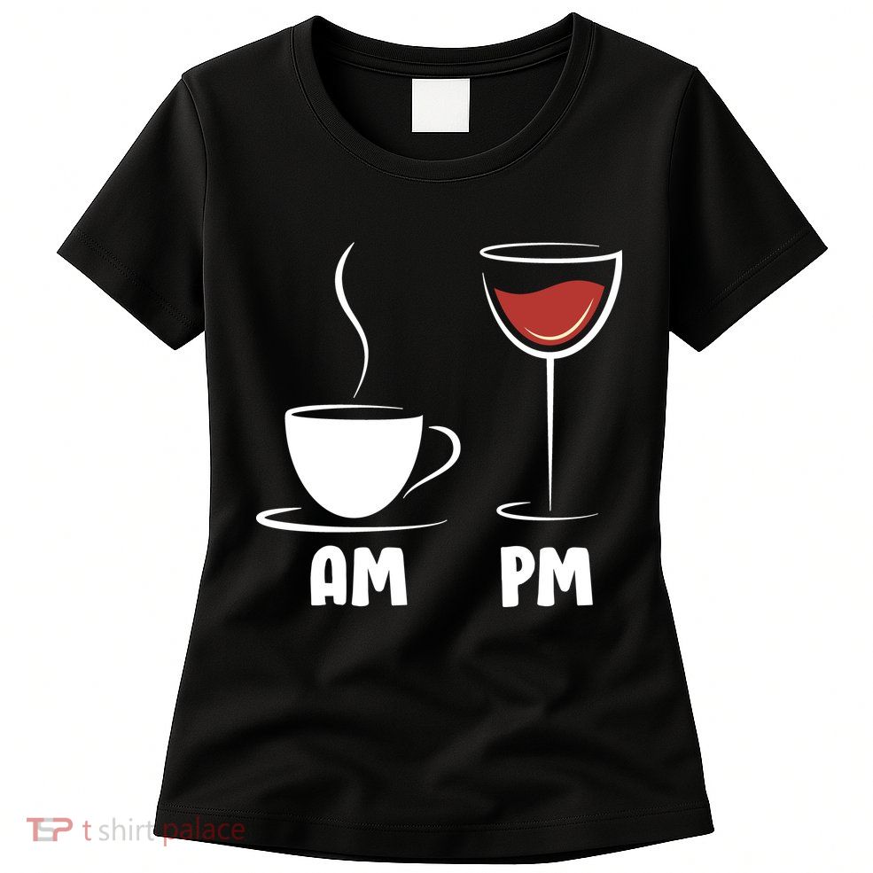 AM Coffee PM Wine Womens T-Shirt