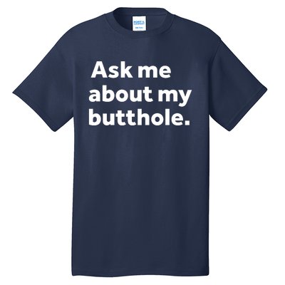 Ask Me About My Butthole. Tall T-Shirt