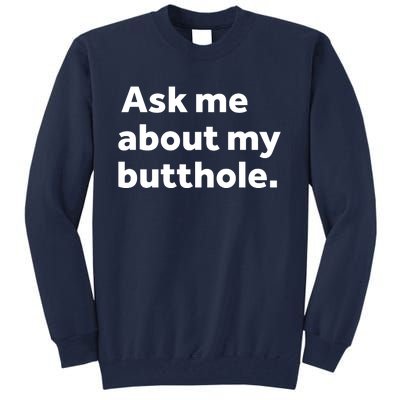 Ask Me About My Butthole. Tall Sweatshirt