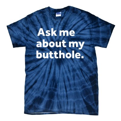 Ask Me About My Butthole. Tie-Dye T-Shirt