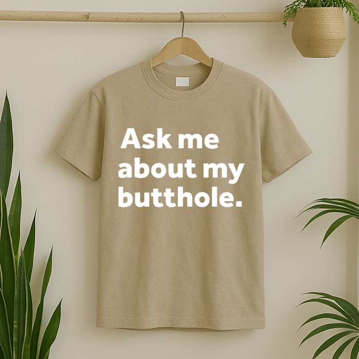 Ask Me About My Butthole. T-Shirt