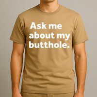 Ask Me About My Butthole. T-Shirt