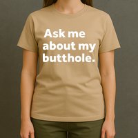 Ask Me About My Butthole. T-Shirt