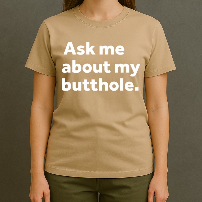Ask Me About My Butthole. T-Shirt