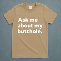 Ask Me About My Butthole. T-Shirt