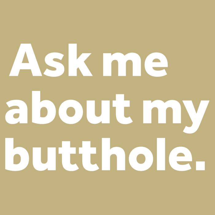 Ask Me About My Butthole. T-Shirt