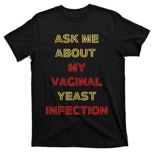 Ask Me About My Vaginal Yeast Infection T-Shirt