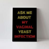 Ask Me About My Vaginal Yeast Infection Canvas