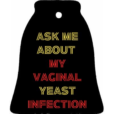 Ask Me About My Vaginal Yeast Infection Ceramic Bell Ornament