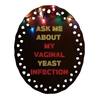 Ask Me About My Vaginal Yeast Infection Ceramic Oval Ornament