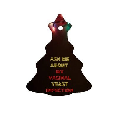 Ask Me About My Vaginal Yeast Infection Ceramic Tree Ornament