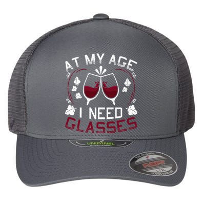 At My Age I Need Glasses Wine Lover Flexfit Unipanel Trucker Cap