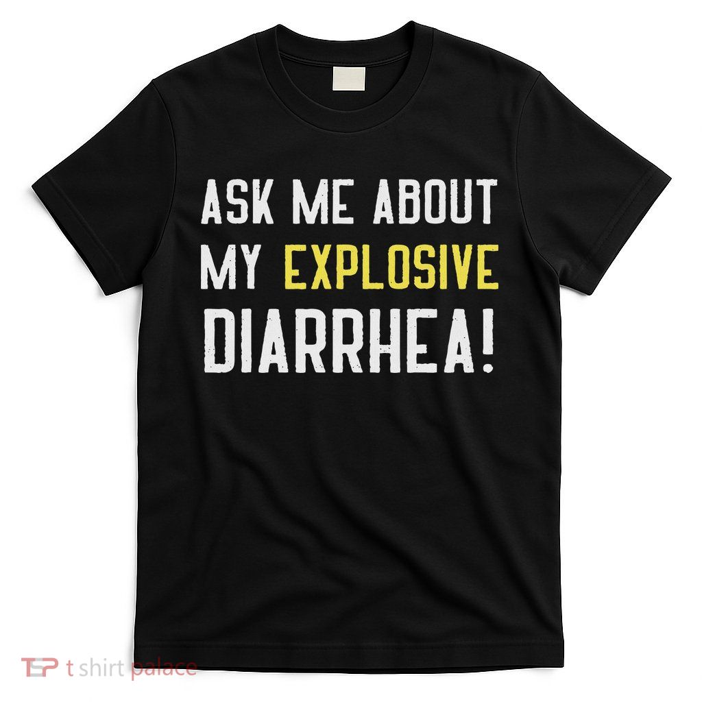 Ask Me About My Explosive Diarrhea Funny Poop Gift T-Shirt