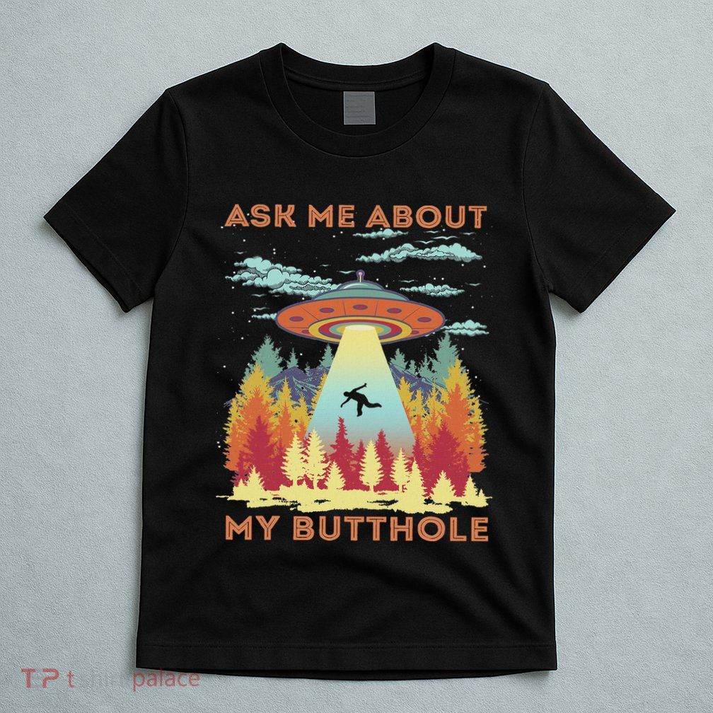 Ask Me About My Butthole Funny Alien Abduction T-Shirt