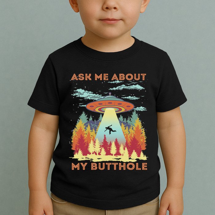 Ask Me About My Butthole Funny Alien Abduction Toddler T-Shirt