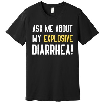 Ask Me About My Explosive Diarrhea Funny Premium T-Shirt