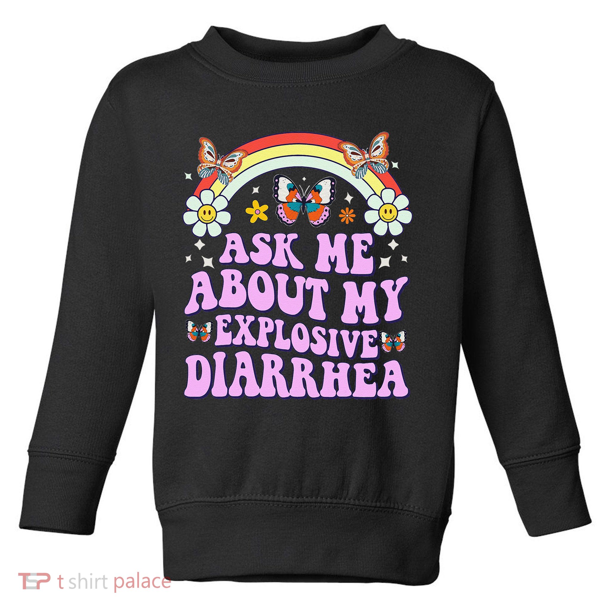 Ask Me About My Explosive Diarrhea Edgy Adult Humor Funny Gift Toddler Sweatshirt