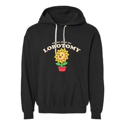 Ask Me About My Lobotomy Sunflower Meme Garment-Dyed Fleece Hoodie