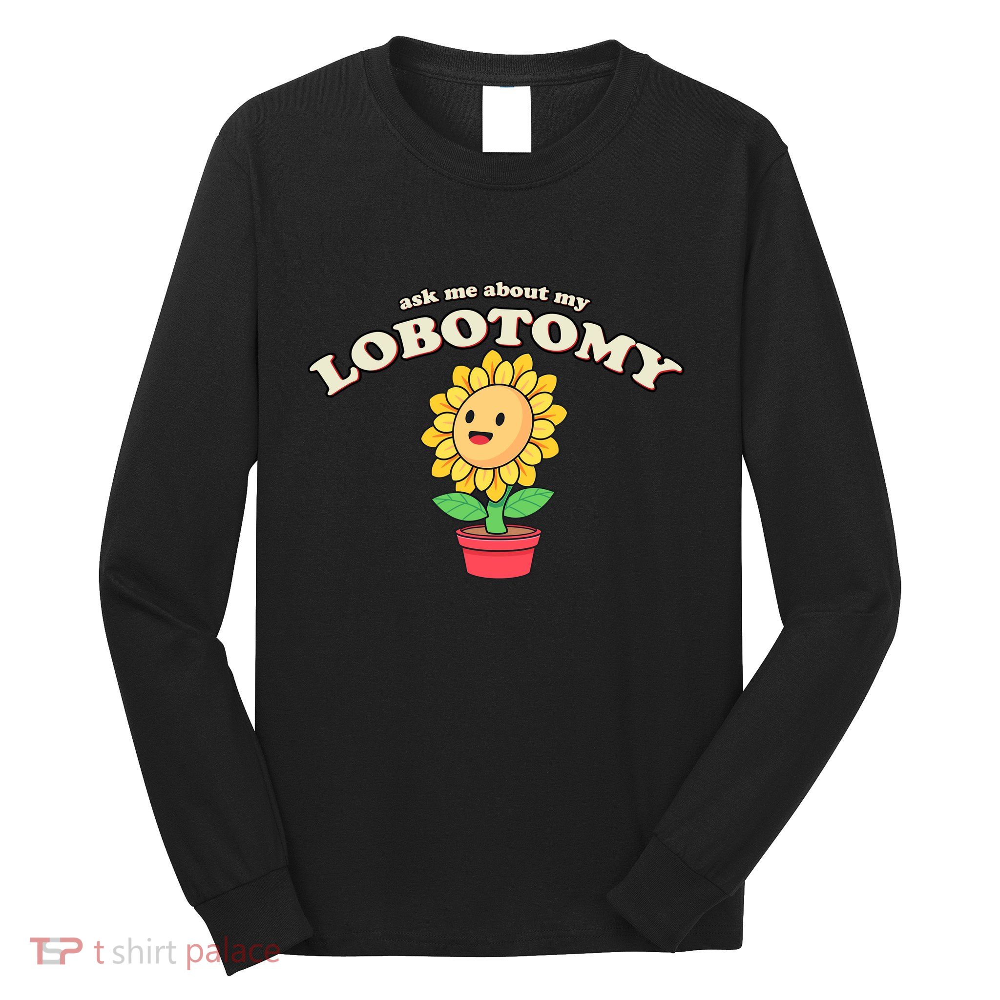 Ask Me About My Lobotomy Sunflower Meme Long Sleeve Shirt