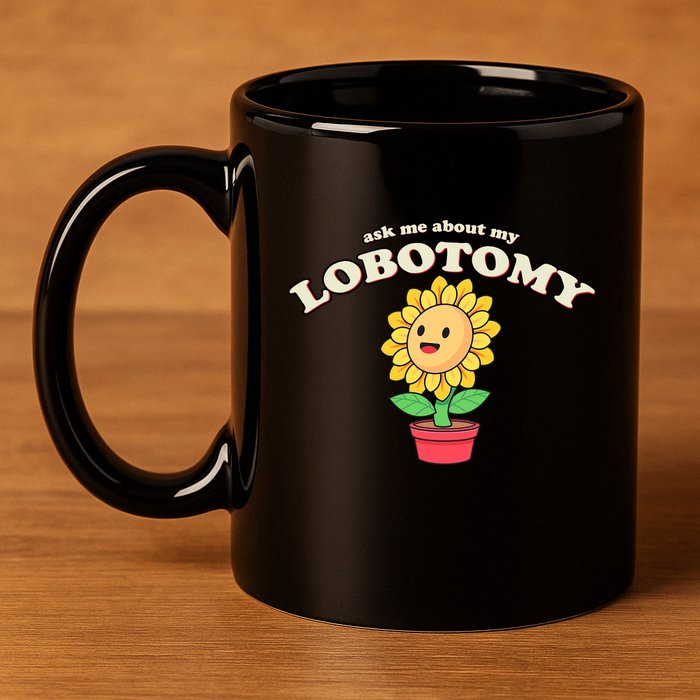 Ask Me About My Lobotomy Sunflower Meme 11oz C Handle Ceramic Mug