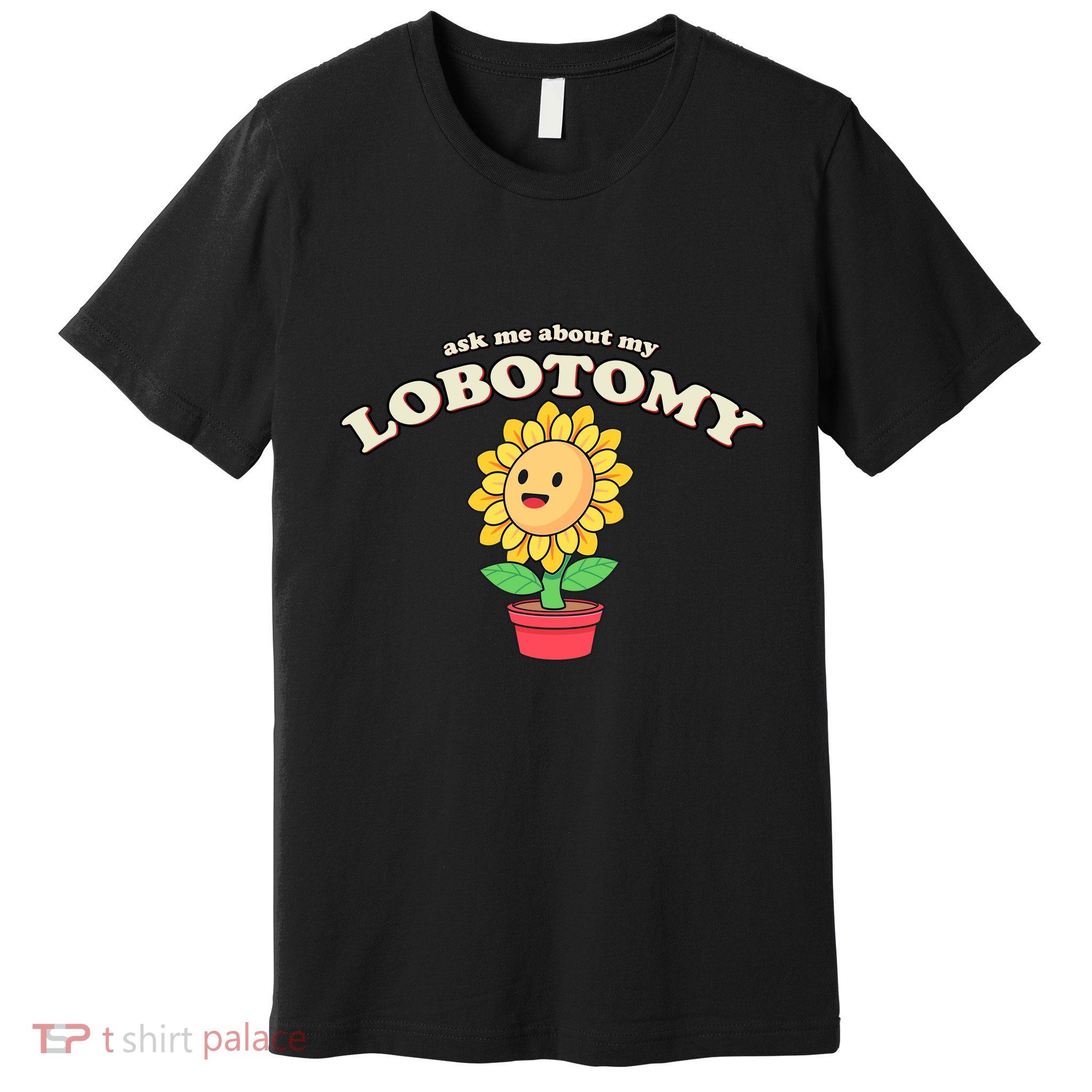 Ask Me About My Lobotomy Sunflower Meme Premium T-Shirt