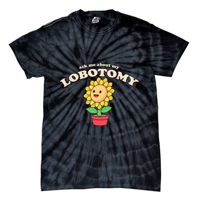 Ask Me About My Lobotomy Sunflower Meme Tie-Dye T-Shirt