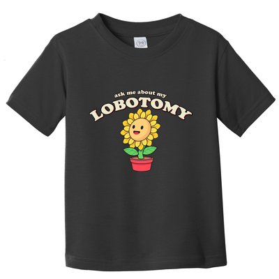 Ask Me About My Lobotomy Sunflower Meme Toddler T-Shirt