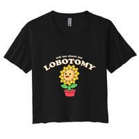 Ask Me About My Lobotomy Sunflower Meme Women's Crop Top Tee