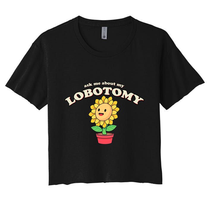 Ask Me About My Lobotomy Sunflower Meme Women's Crop Top Tee