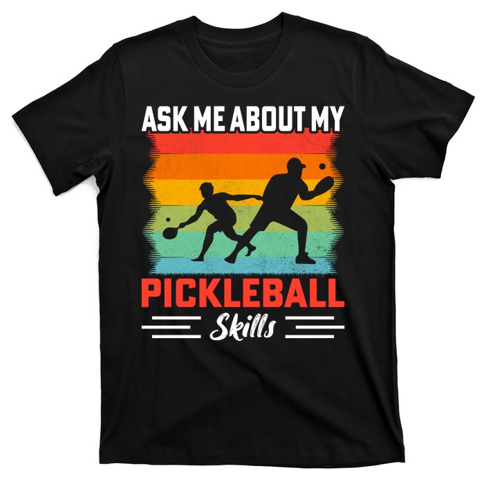 Ask Me About My Pickleball Skills Funny Pickleball T-Shirt