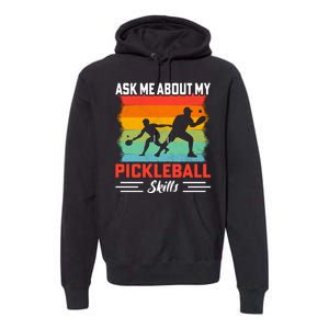 Ask Me About My Pickleball Skills Funny Pickleball Premium Hoodie