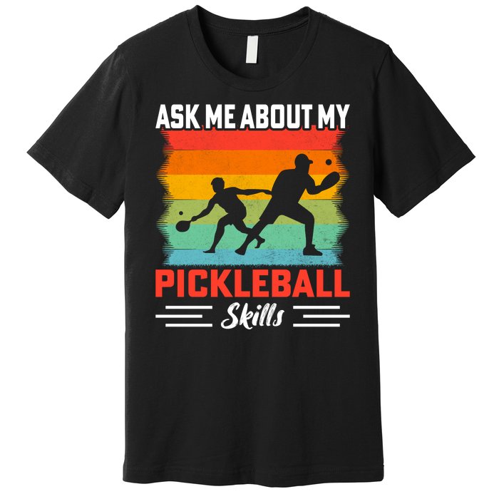 Ask Me About My Pickleball Skills Funny Pickleball Premium T-Shirt