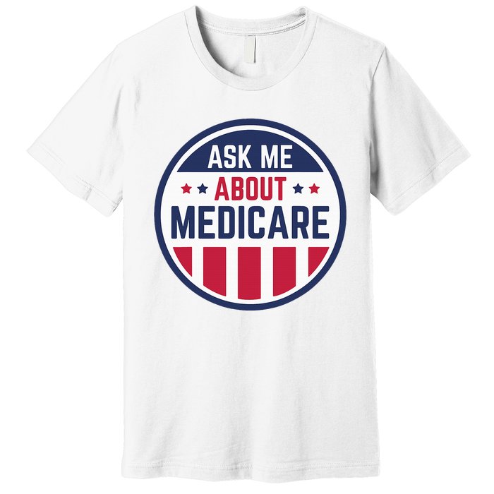 Ask Me About Medicare Medicare Info Design Ask Me About Premium T-Shirt