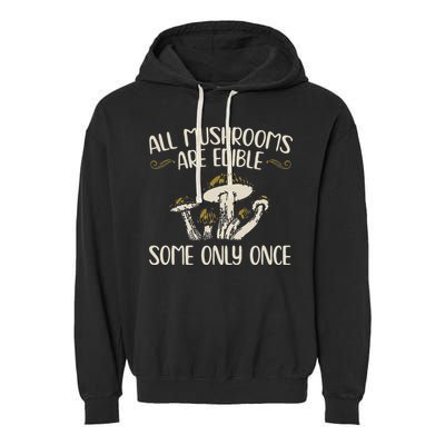 All Mushrooms Are Edible Some Only Once Mushroom Hunting Garment-Dyed Fleece Hoodie