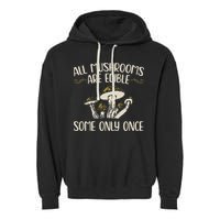 All Mushrooms Are Edible Some Only Once Mushroom Hunting Garment-Dyed Fleece Hoodie